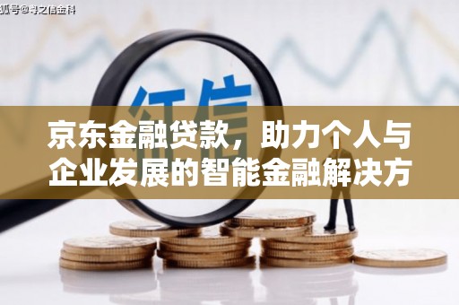 海陵京东金融贷款，助力个人与企业发展的智能金融解决方案