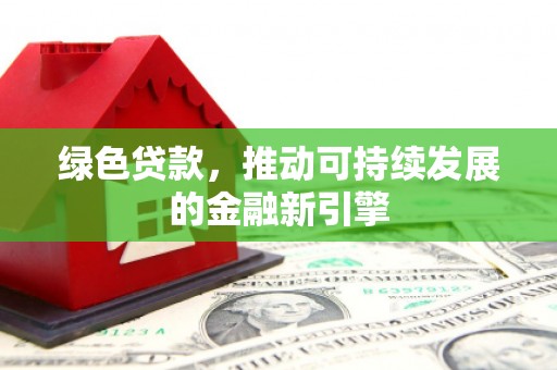 海陵绿色贷款，推动可持续发展的金融新引擎