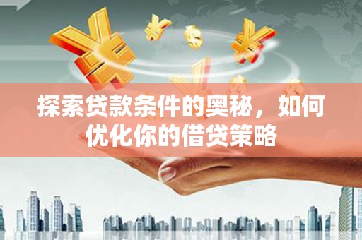 海陵探索贷款条件的奥秘，如何优化你的借贷策略