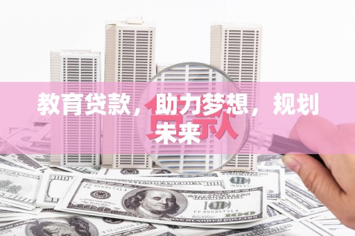 海陵教育贷款，助力梦想，规划未来