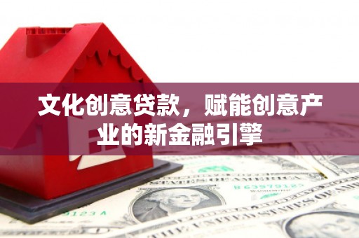 海陵文化创意贷款，赋能创意产业的新金融引擎