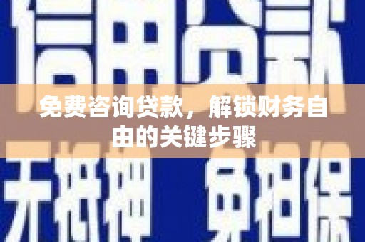 海陵免费咨询贷款，解锁财务自由的关键步骤