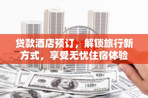 海陵贷款酒店预订，解锁旅行新方式，享受无忧住宿体验