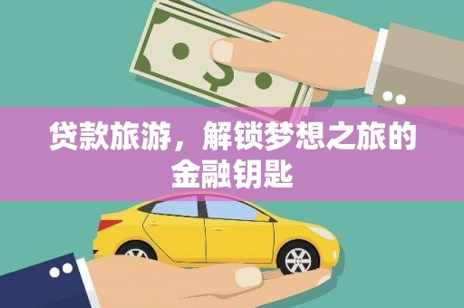 海陵贷款旅游，解锁梦想之旅的金融钥匙