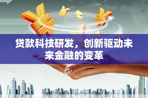 海陵贷款科技研发，创新驱动未来金融的变革