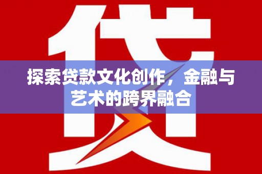 海陵探索贷款文化创作，金融与艺术的跨界融合