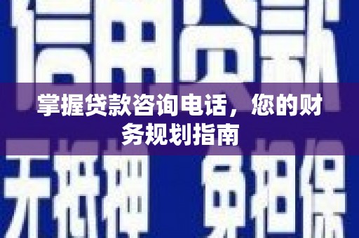 海陵掌握贷款咨询电话，您的财务规划指南