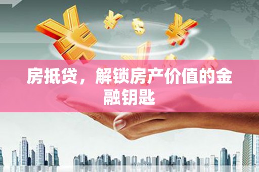 海陵房抵贷，解锁房产价值的金融钥匙