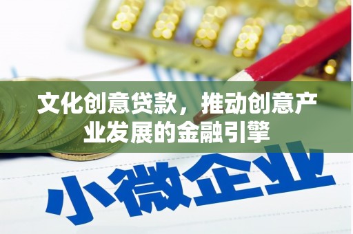 海陵文化创意贷款，推动创意产业发展的金融引擎