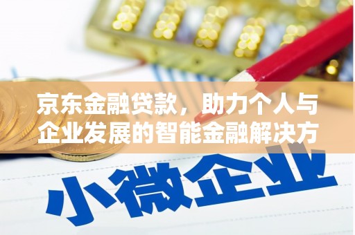 海陵京东金融贷款，助力个人与企业发展的智能金融解决方案