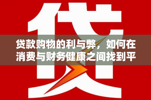 海陵贷款购物的利与弊，如何在消费与财务健康之间找到平衡