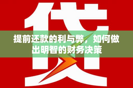 海陵提前还款的利与弊，如何做出明智的财务决策