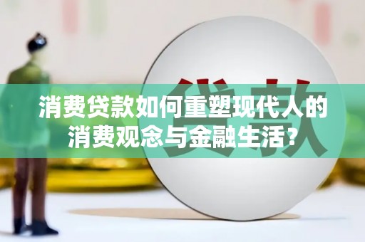 海陵消费贷款如何重塑现代人的消费观念与金融生活？