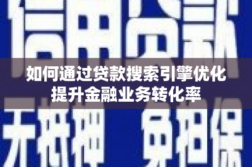 海陵如何通过贷款搜索引擎优化提升金融业务转化率