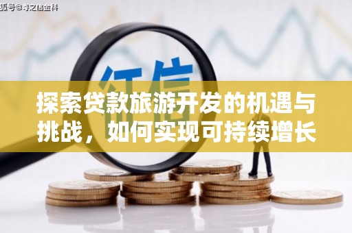海陵探索贷款旅游开发的机遇与挑战，如何实现可持续增长