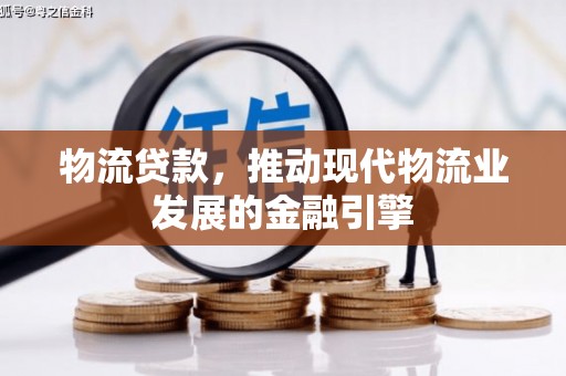 海陵物流贷款，推动现代物流业发展的金融引擎