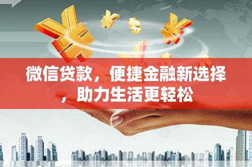 海陵微信贷款，便捷金融新选择，助力生活更轻松