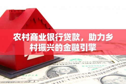 海陵农村商业银行贷款，助力乡村振兴的金融引擎
