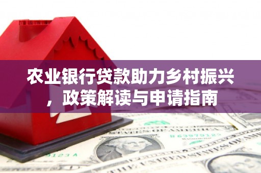 海陵农业银行贷款助力乡村振兴，政策解读与申请指南