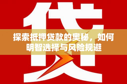 海陵探索抵押贷款的奥秘，如何明智选择与风险规避