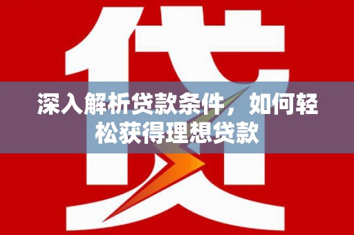 海陵深入解析贷款条件，如何轻松获得理想贷款