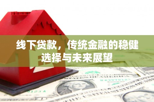 海陵线下贷款，传统金融的稳健选择与未来展望
