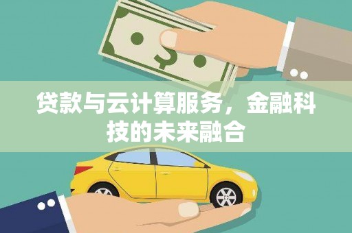 海陵贷款与云计算服务，金融科技的未来融合
