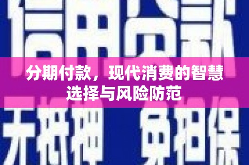 海陵分期付款，现代消费的智慧选择与风险防范
