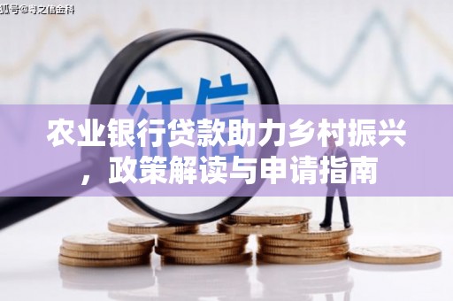 海陵农业银行贷款助力乡村振兴，政策解读与申请指南