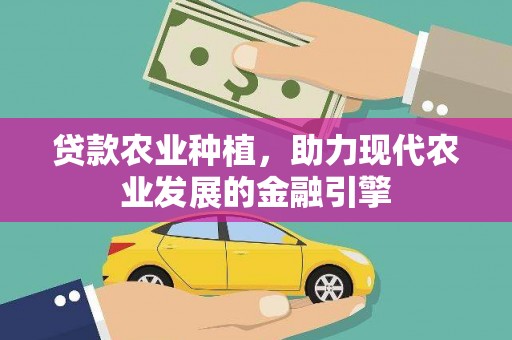 海陵贷款农业种植，助力现代农业发展的金融引擎
