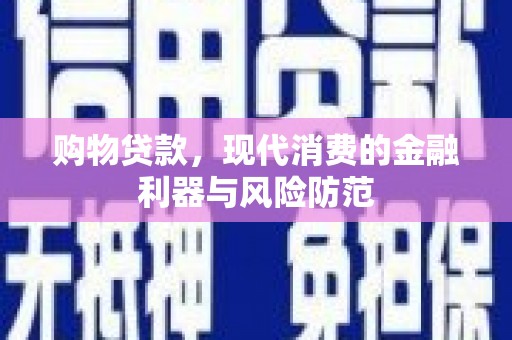 海陵购物贷款，现代消费的金融利器与风险防范