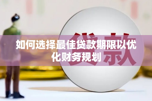 海陵如何选择最佳贷款期限以优化财务规划