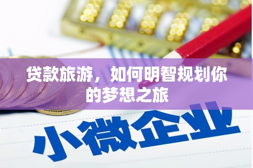 海陵贷款旅游，如何明智规划你的梦想之旅