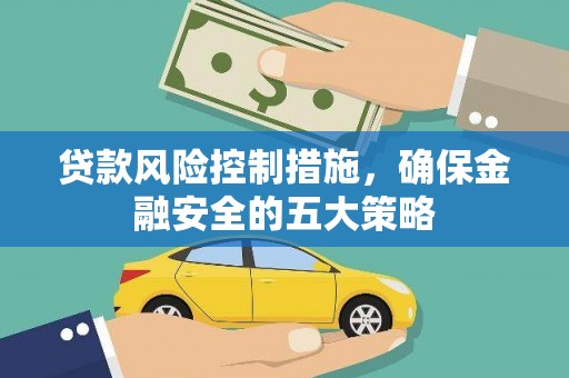 海陵贷款风险控制措施，确保金融安全的五大策略