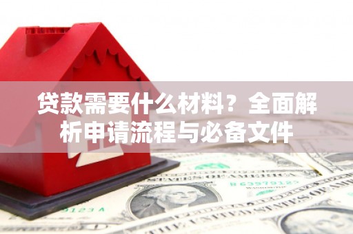 海陵贷款需要什么材料？全面解析申请流程与必备文件