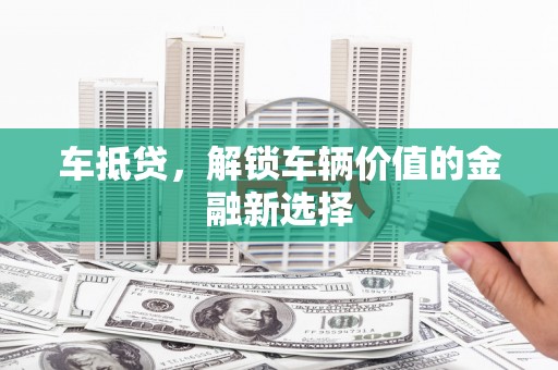 海陵车抵贷，解锁车辆价值的金融新选择