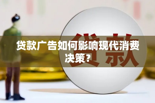 海陵贷款广告如何影响现代消费决策？