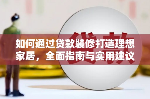 海陵如何通过贷款装修打造理想家居，全面指南与实用建议