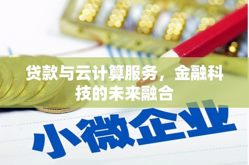 海陵贷款与云计算服务，金融科技的未来融合