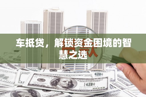 海陵车抵贷，解锁资金困境的智慧之选
