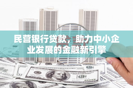 海陵民营银行贷款，助力中小企业发展的金融新引擎