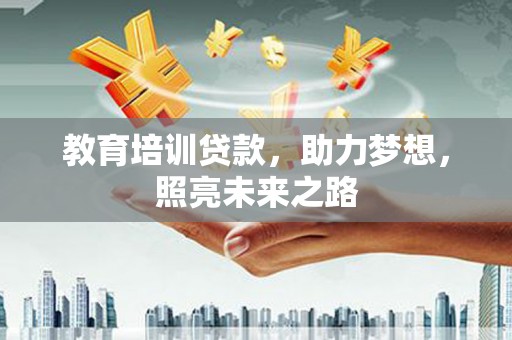 海陵教育培训贷款，助力梦想，照亮未来之路