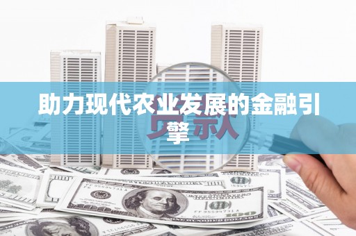 海陵助力现代农业发展的金融引擎